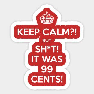 Keep Calm?! But Sh*t! It was 99 Cents Sticker